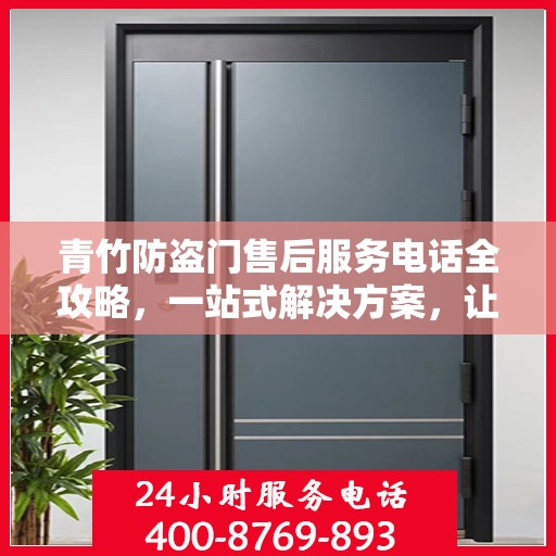 青竹防盗门售后服务电话全攻略，一站式解决方案，让您无忧！