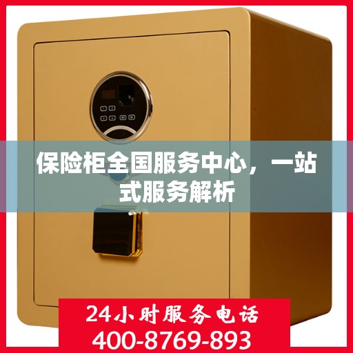 保险柜全国服务中心，一站式服务解析