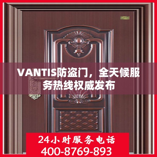 VANTIS防盗门，全天候服务热线权威发布