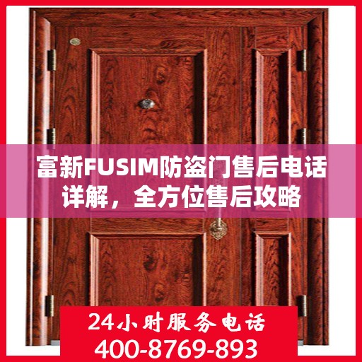 富新FUSIM防盗门售后电话详解，全方位售后攻略