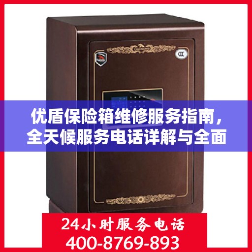 优盾保险箱维修服务指南，全天候服务电话详解与全面攻略