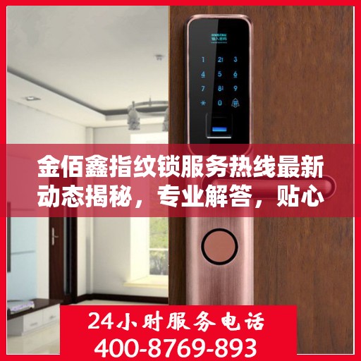 金佰鑫指纹锁服务热线最新动态揭秘，专业解答，贴心服务！