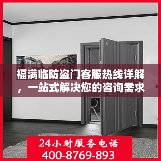 福满临防盗门客服热线详解，一站式解决您的咨询需求