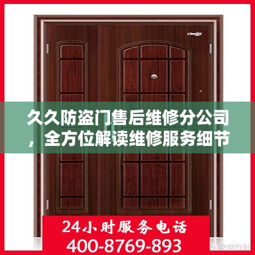 久久防盗门售后维修分公司，全方位解读维修服务细节与流程