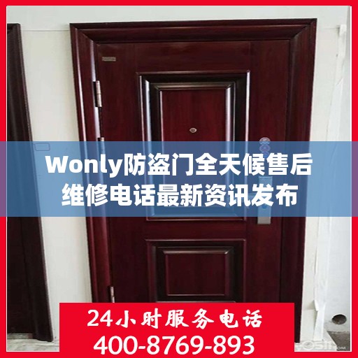 Wonly防盗门全天候售后维修电话最新资讯发布
