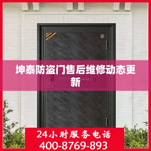 坤泰防盗门售后维修动态更新