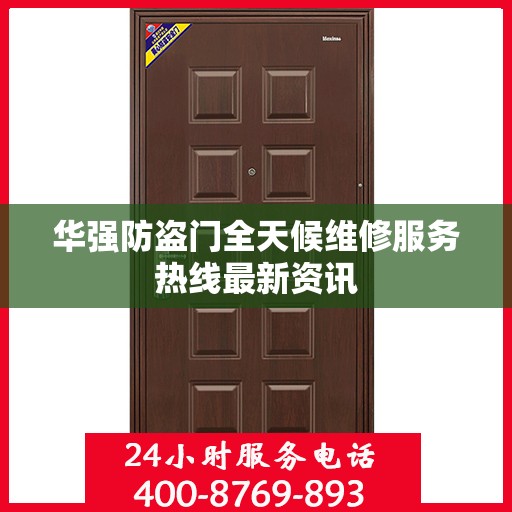 华强防盗门全天候维修服务热线最新资讯