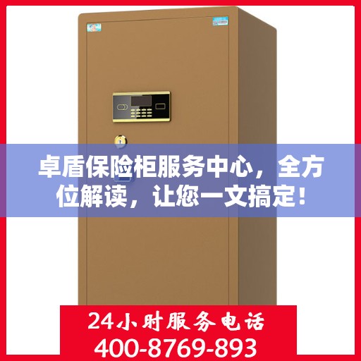 卓盾保险柜服务中心，全方位解读，让您一文搞定！