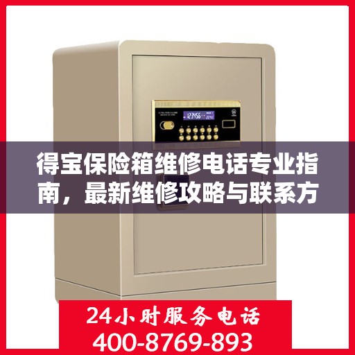 得宝保险箱维修电话专业指南，最新维修攻略与联系方式