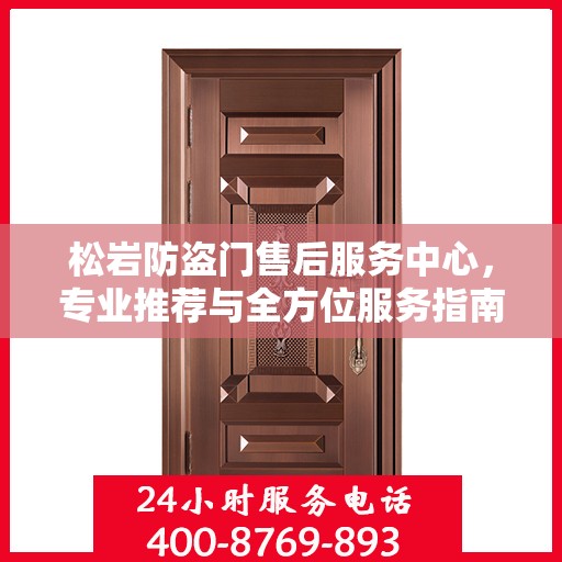 松岩防盗门售后服务中心，专业推荐与全方位服务指南