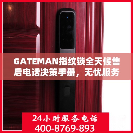 GATEMAN指纹锁全天候售后电话决策手册，无忧服务指南