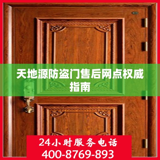 天地源防盗门售后网点权威指南
