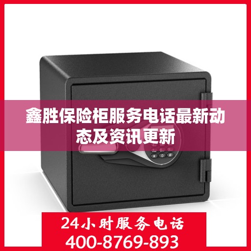 鑫胜保险柜服务电话最新动态及资讯更新