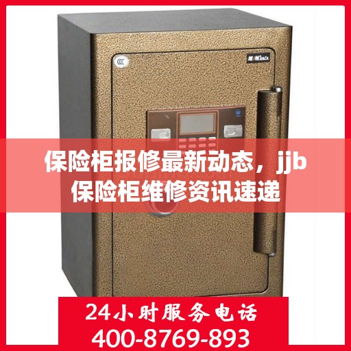 保险柜报修最新动态，jjb保险柜维修资讯速递