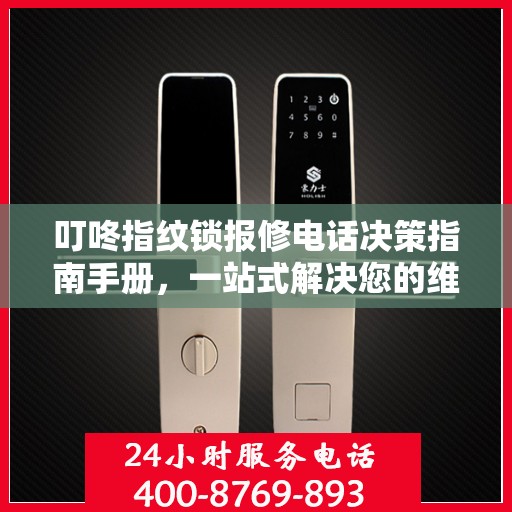 叮咚指纹锁报修电话决策指南手册，一站式解决您的维修问题