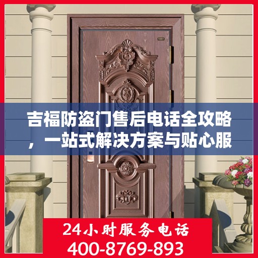 吉福防盗门售后电话全攻略，一站式解决方案与贴心服务体验