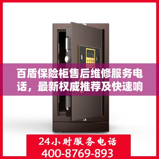 百盾保险柜售后维修服务电话，最新权威推荐及快速响应解决方案