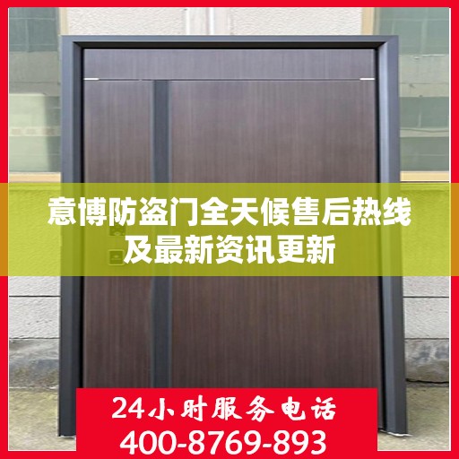 意博防盗门全天候售后热线及最新资讯更新