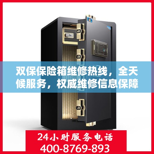 双保保险箱维修热线，全天候服务，权威维修信息保障安全