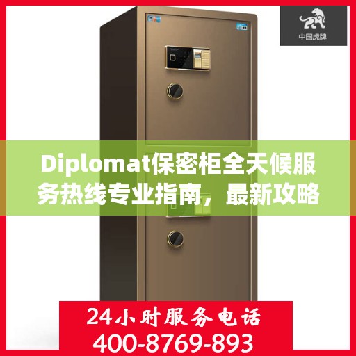 Diplomat保密柜全天候服务热线专业指南，最新攻略与使用手册