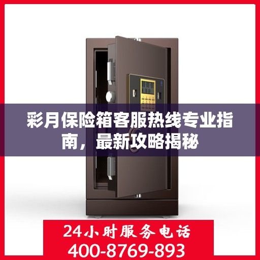 彩月保险箱客服热线专业指南，最新攻略揭秘
