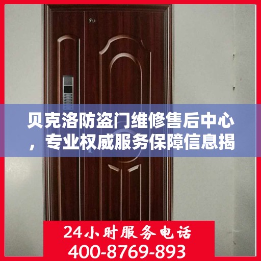 贝克洛防盗门维修售后中心，专业权威服务保障信息揭秘