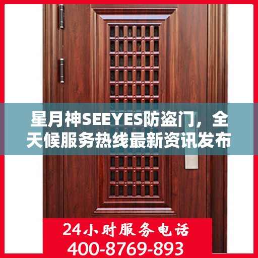 星月神SEEYES防盗门，全天候服务热线最新资讯发布