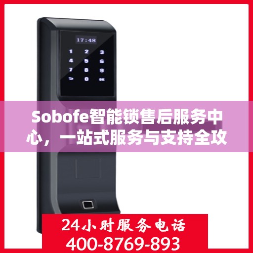 Sobofe智能锁售后服务中心，一站式服务与支持全攻略