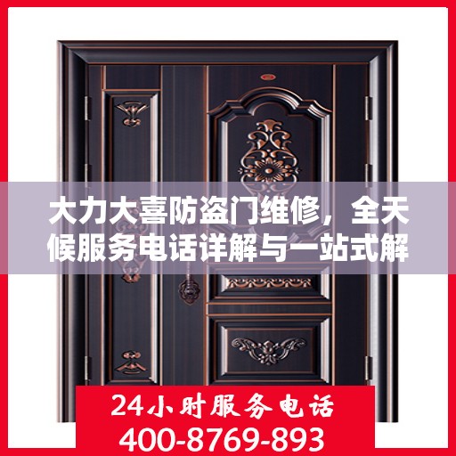 大力大喜防盗门维修，全天候服务电话详解与一站式解决方案