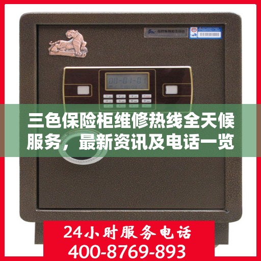三色保险柜维修热线全天候服务，最新资讯及电话一览