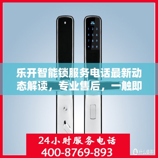 乐开智能锁服务电话最新动态解读，专业售后，一触即达