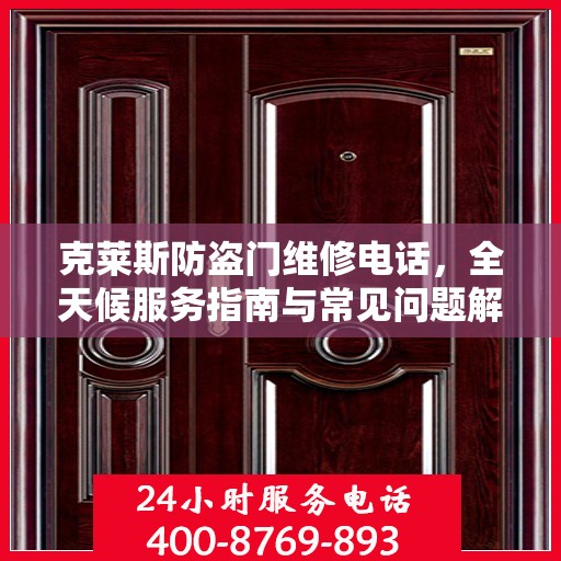 克莱斯防盗门维修电话，全天候服务指南与常见问题解析