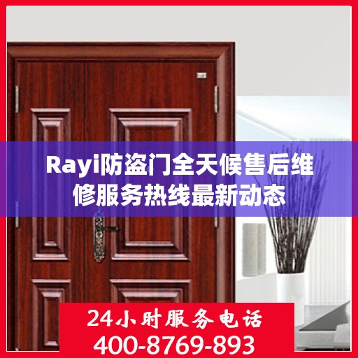 Rayi防盗门全天候售后维修服务热线最新动态