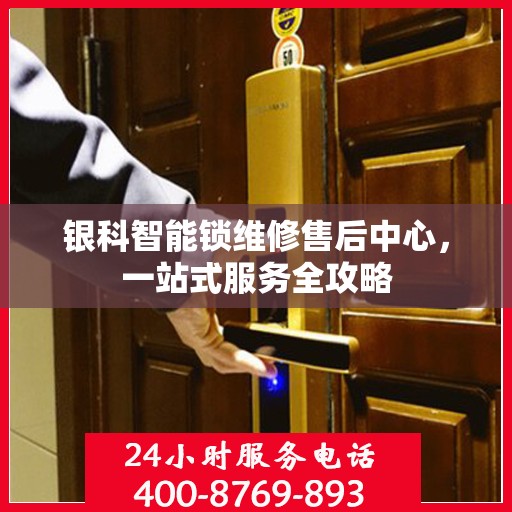 银科智能锁维修售后中心，一站式服务全攻略
