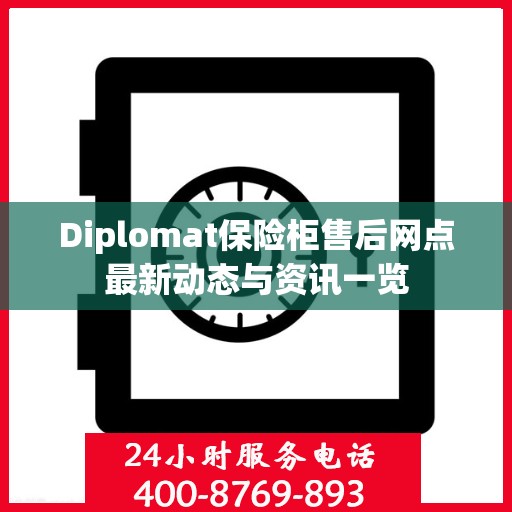 Diplomat保险柜售后网点最新动态与资讯一览