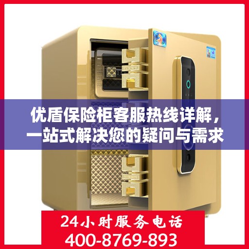 优盾保险柜客服热线详解，一站式解决您的疑问与需求