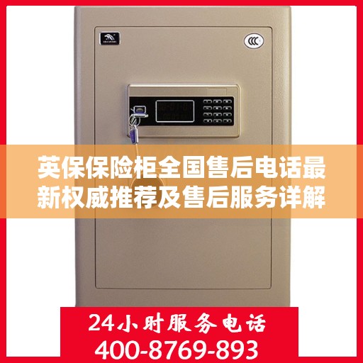 英保保险柜全国售后电话最新权威推荐及售后服务详解