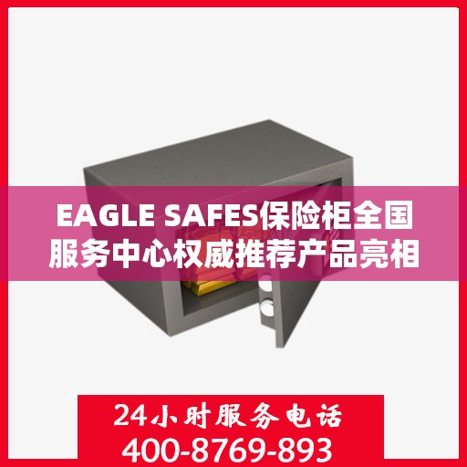 EAGLE SAFES保险柜全国服务中心权威推荐产品亮相