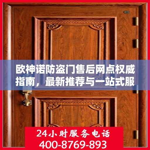 欧神诺防盗门售后网点权威指南，最新推荐与一站式服务