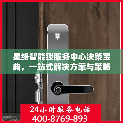 星络智能锁服务中心决策宝典，一站式解决方案与策略指南