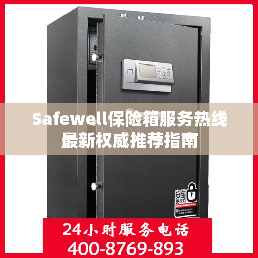 Safewell保险箱服务热线最新权威推荐指南