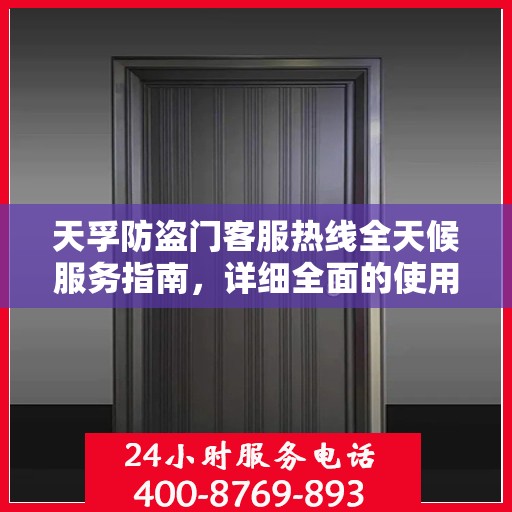 天孚防盗门客服热线全天候服务指南，详细全面的使用攻略与指南
