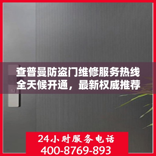 查普曼防盗门维修服务热线全天候开通，最新权威推荐为您保驾护航