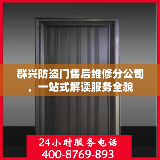 群兴防盗门售后维修分公司，一站式解读服务全貌