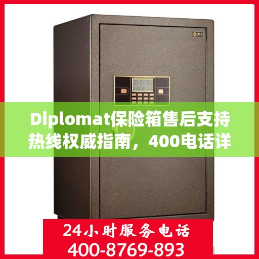 Diplomat保险箱售后支持热线权威指南，400电话详解