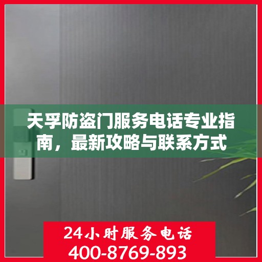 天孚防盗门服务电话专业指南，最新攻略与联系方式