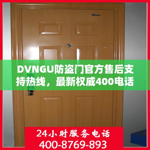 DVNGU防盗门官方售后支持热线，最新权威400电话推荐