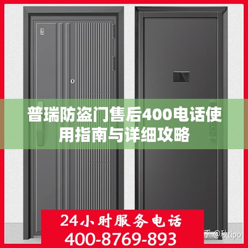 普瑞防盗门售后400电话使用指南与详细攻略