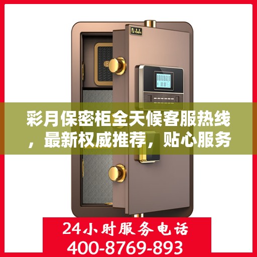 彩月保密柜全天候客服热线，最新权威推荐，贴心服务不打烊