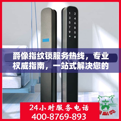 爵像指纹锁服务热线，专业权威指南，一站式解决您的锁事疑难！